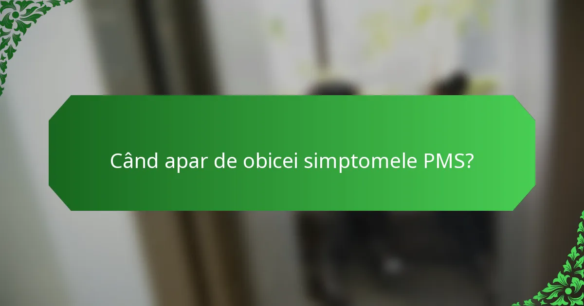 Când apar de obicei simptomele PMS?