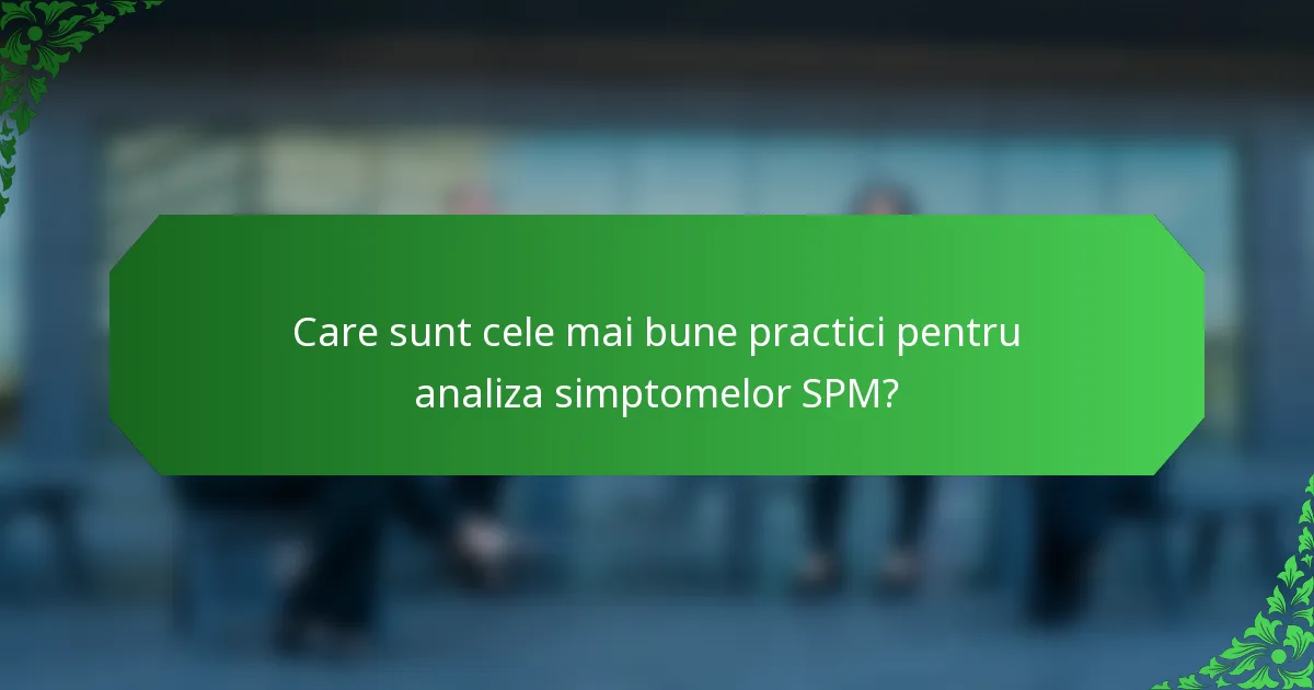 Care sunt cele mai bune practici pentru analiza simptomelor SPM?