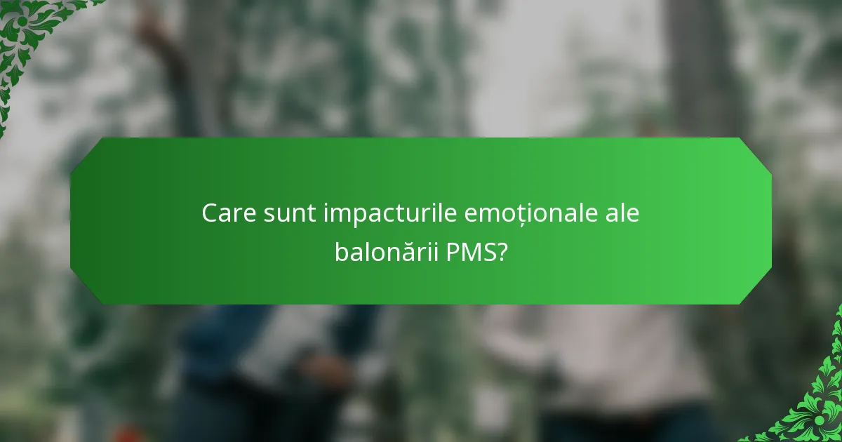 Care sunt impacturile emoționale ale balonării PMS?