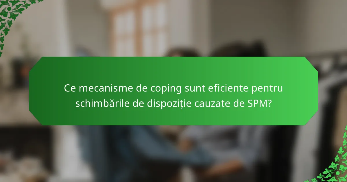 Ce mecanisme de coping sunt eficiente pentru schimbările de dispoziție cauzate de SPM?
