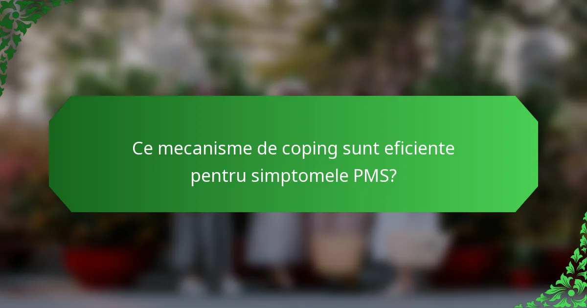 Ce mecanisme de coping sunt eficiente pentru simptomele PMS?