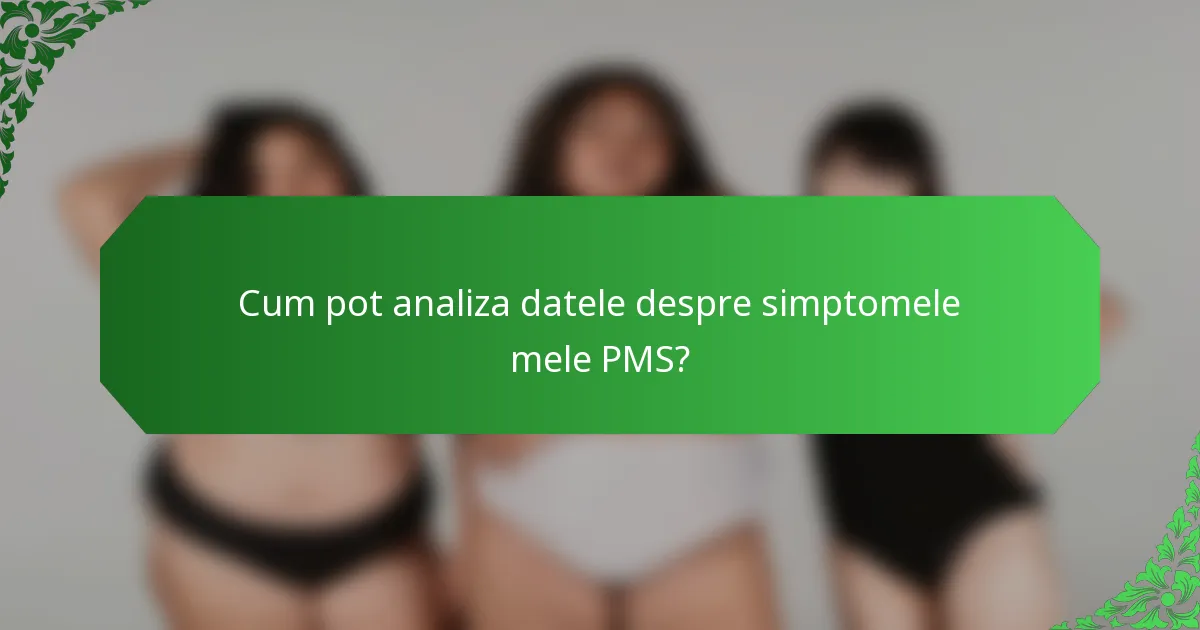 Cum pot analiza datele despre simptomele mele PMS?