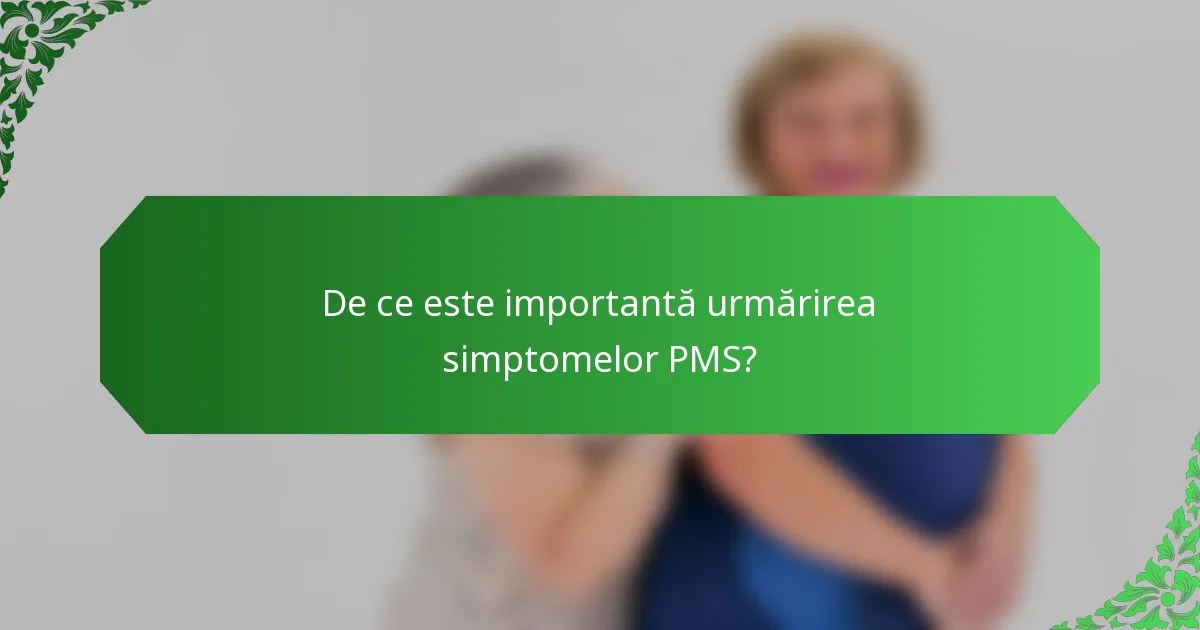 De ce este importantă urmărirea simptomelor PMS?